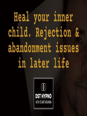 cover image of Heal your inner child. Rejection and abandonment issues in later life--A guided meditation--DST Hypno with Stu Newman